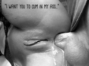 “I want you to cum in my ass…”
