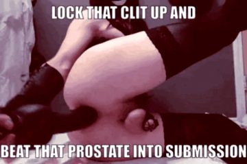 Lock that clit up and bea+ that prostate into submission